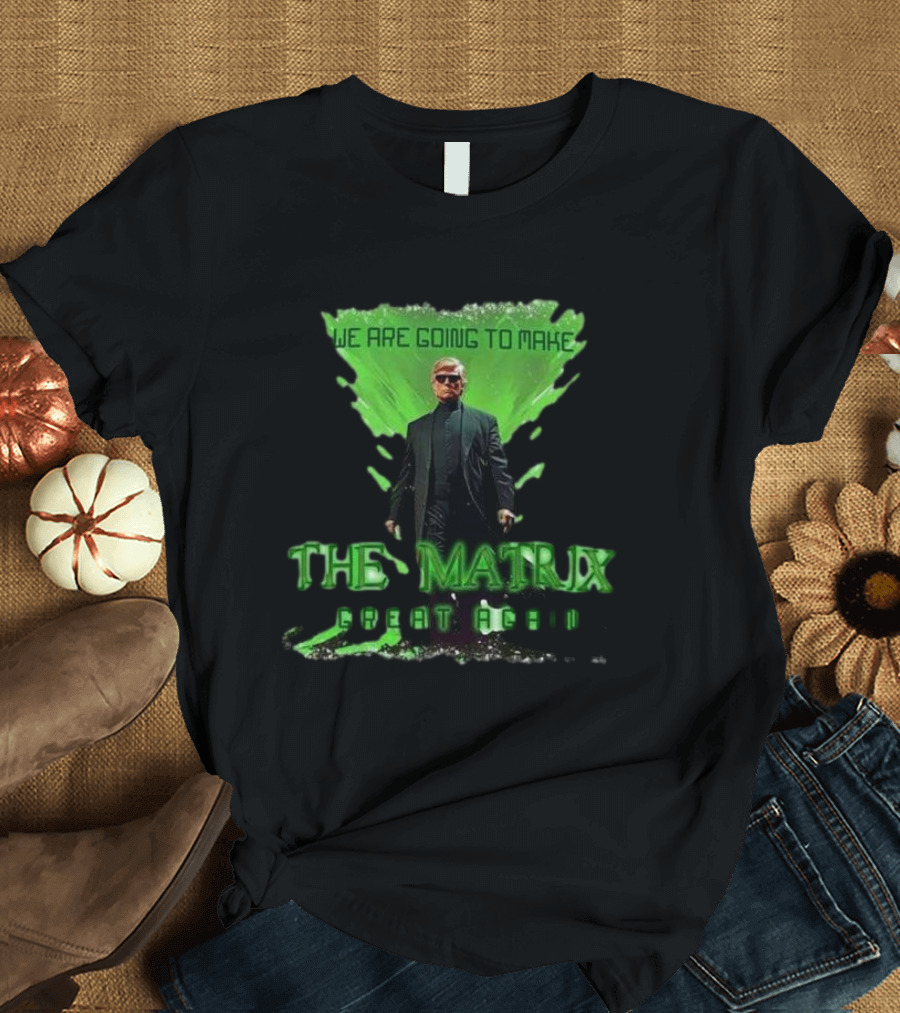 We Are Going To Make The Matrix Great Again Trump As Neo T-Shirt