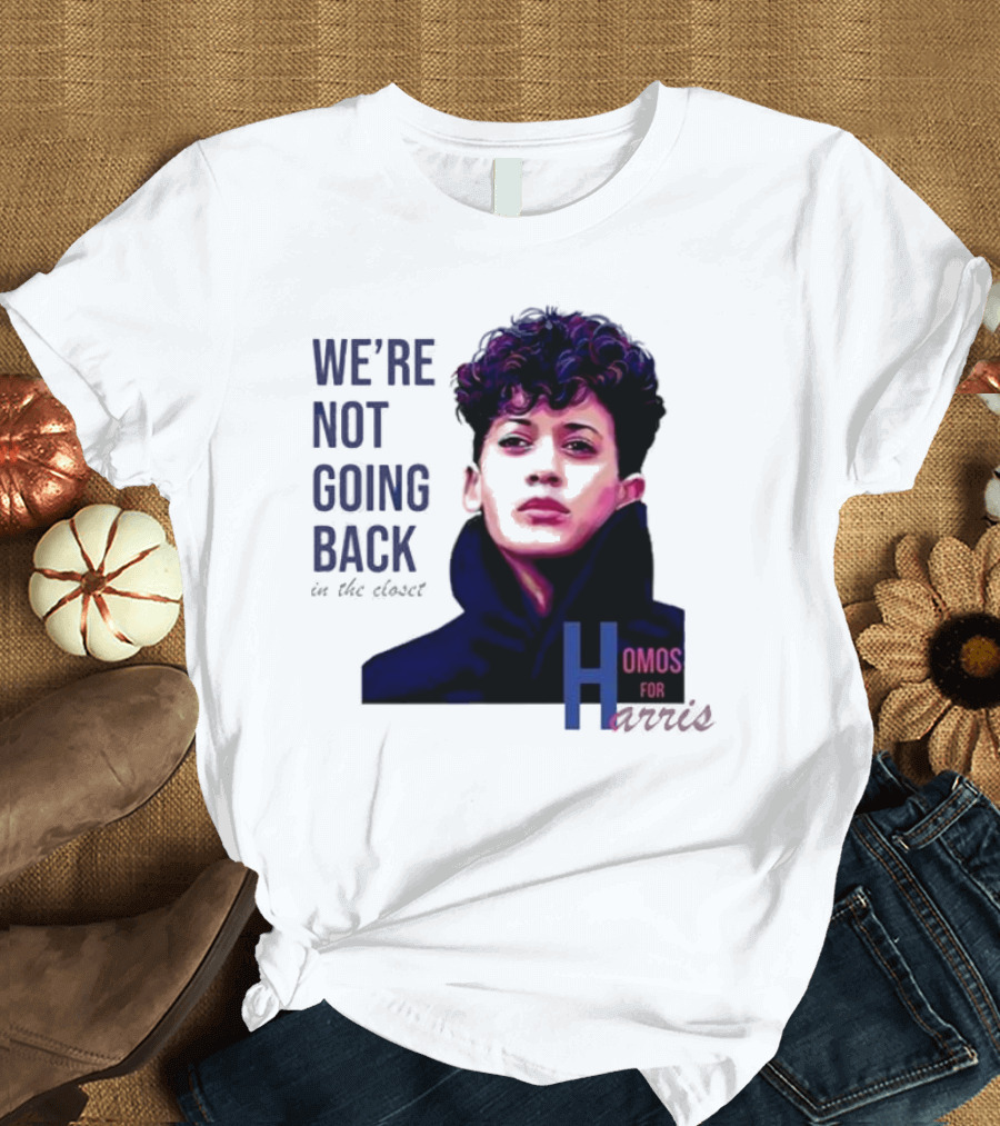 We’re Not Going Back In The Closet Homos For Harris T-Shirt