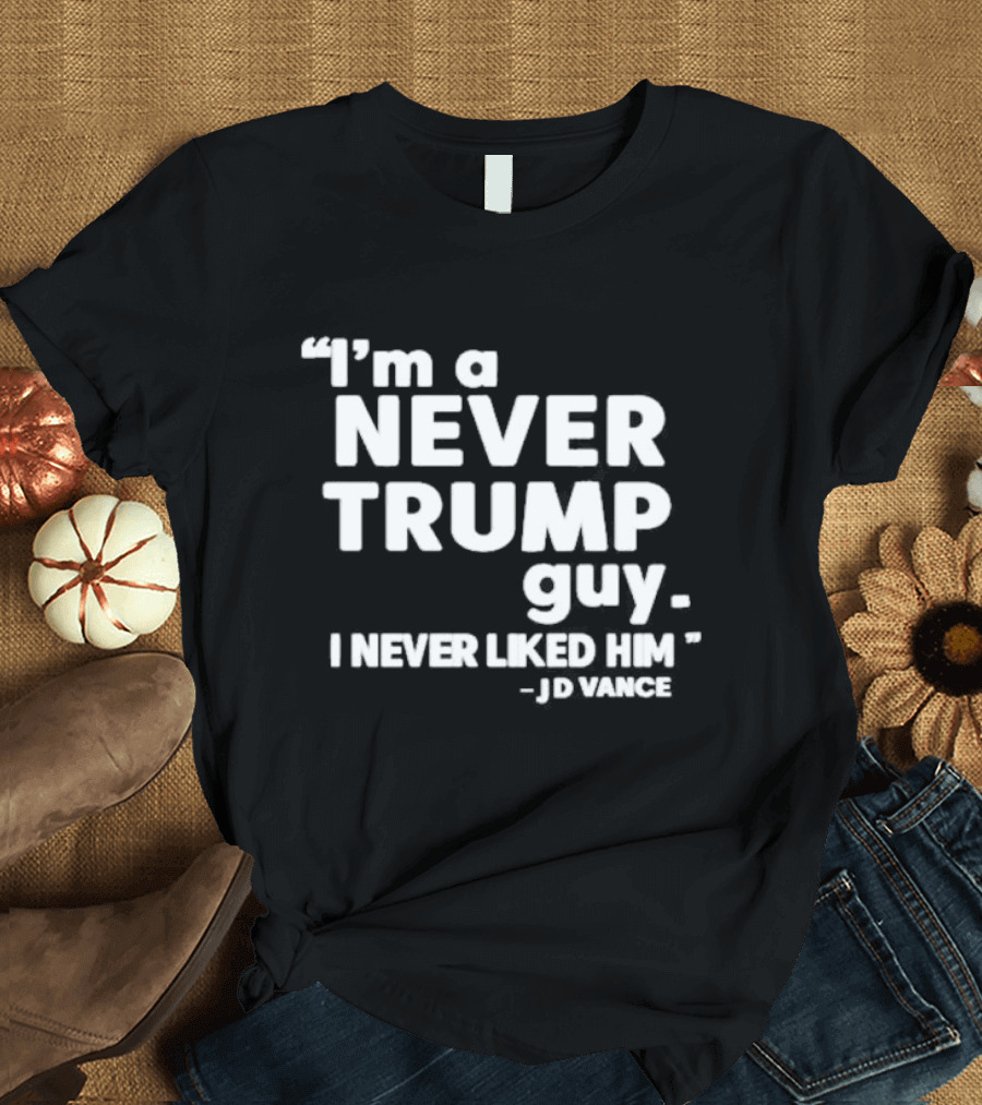 “I’m a Never Trump Guy I Never Liked Him JD Vance Quote” T-Shirt