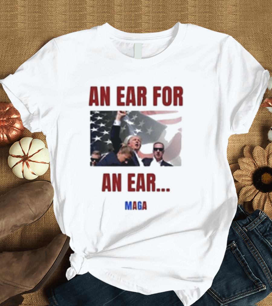 An Ear For An Ear MAGA Trump Fight Patriotic T-Shirt