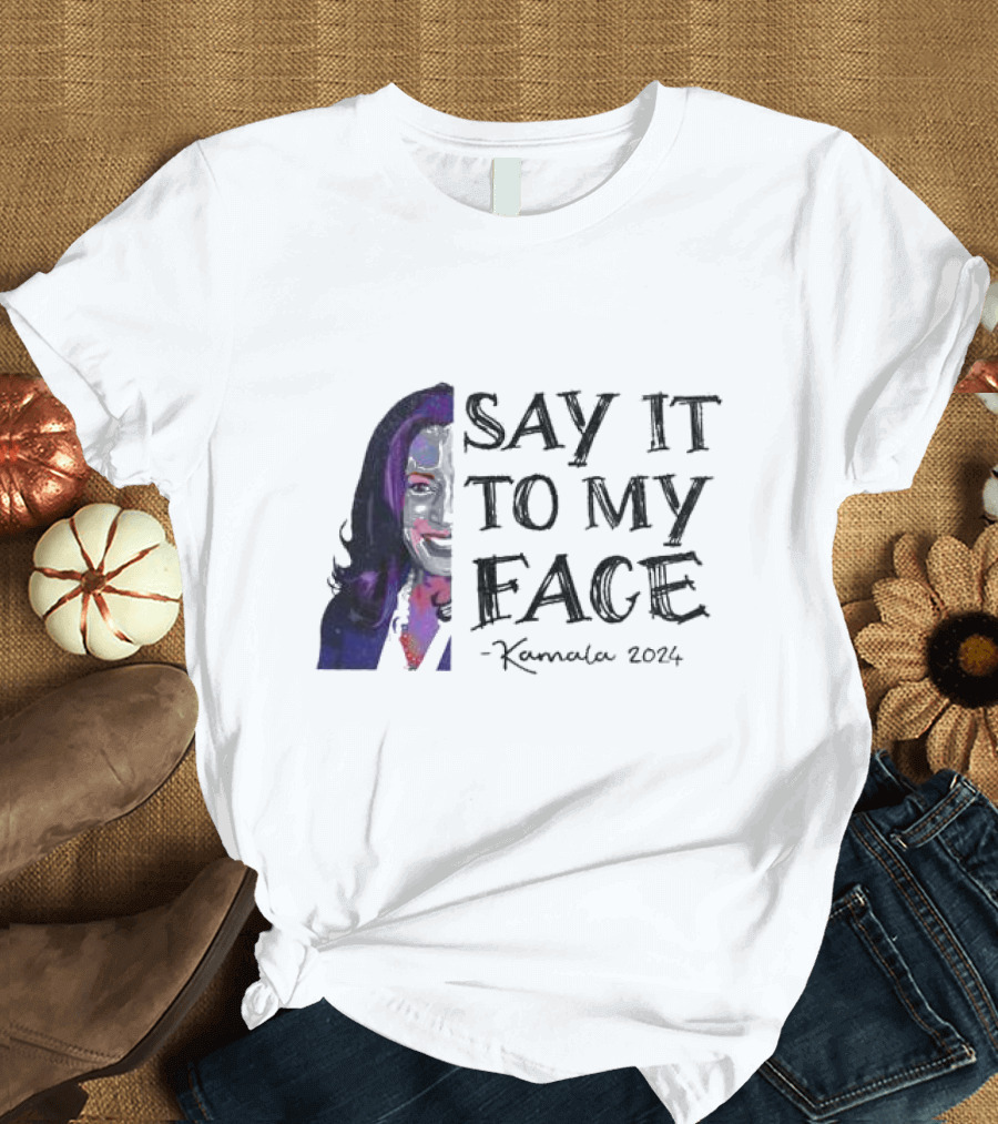 Say It To My Face Kamala T-Shirt