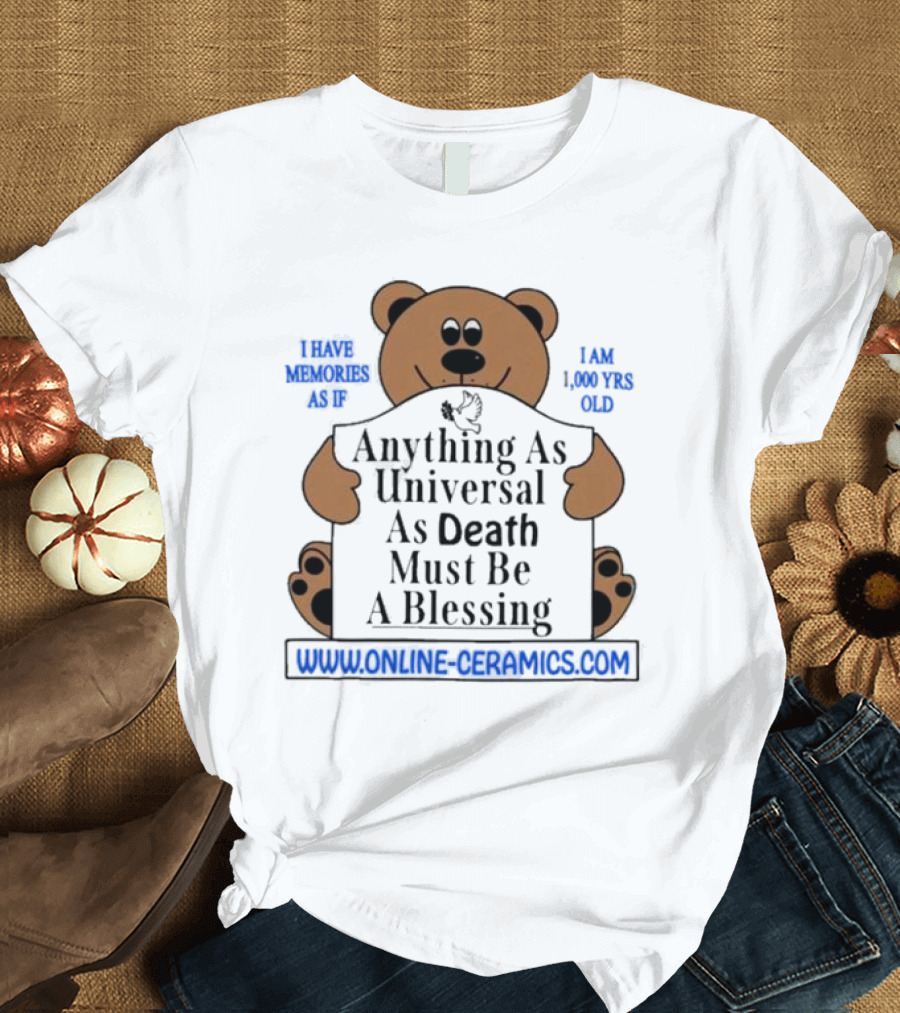 Anything As Universal As Death Must Be A Blessing Online Ceramics Bear T-Shirt