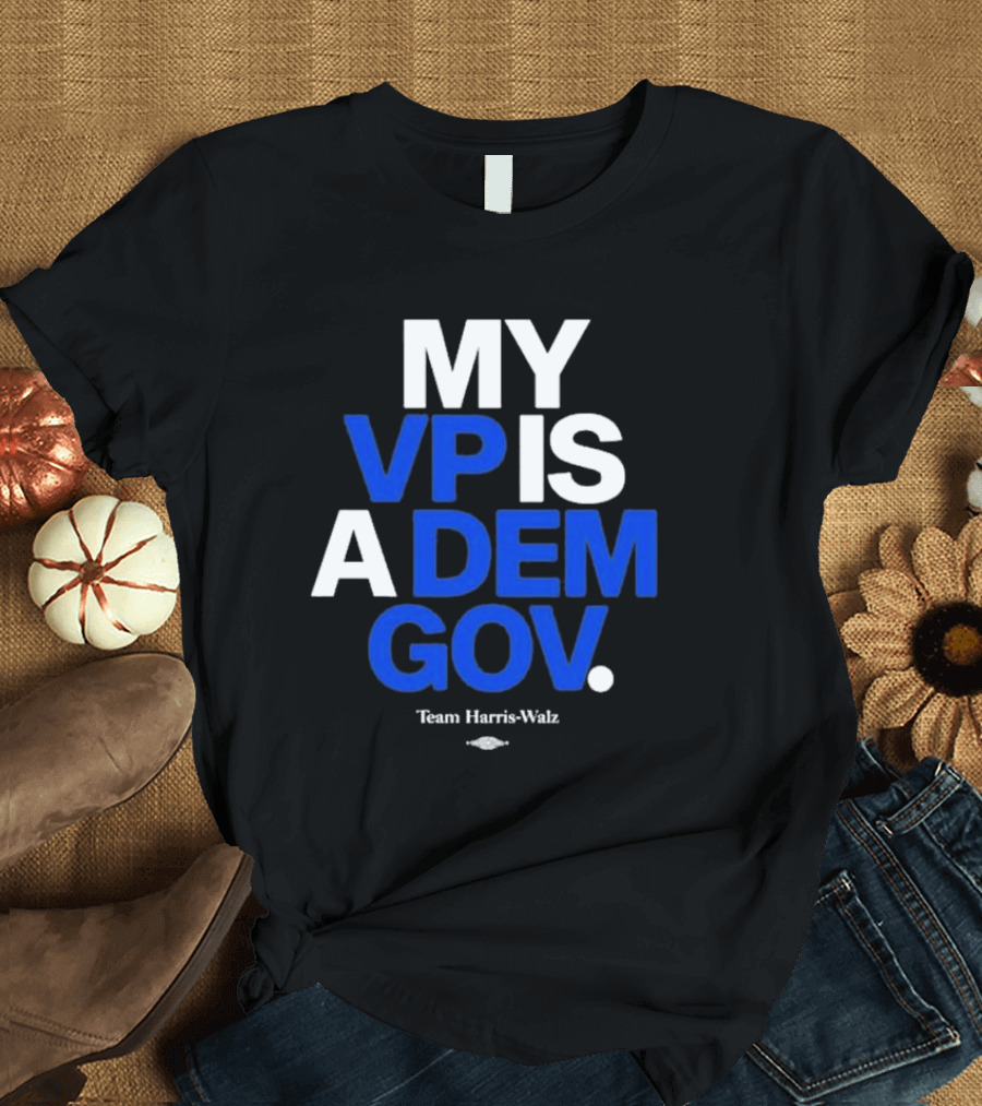 MY VP IS A DEM GOV Team Harris-Walz T-Shirt