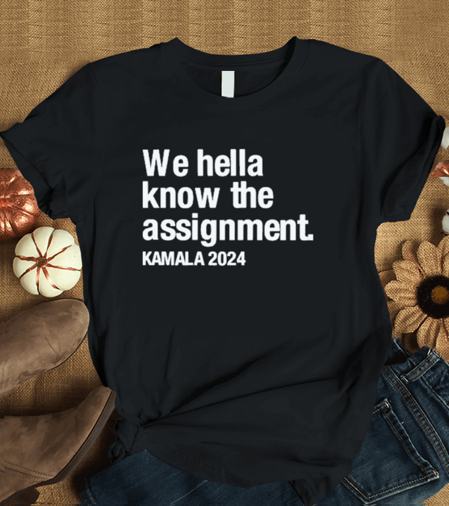 We Hella Know The Assignment Kamala 2024 Igsartstudio T-Shirt