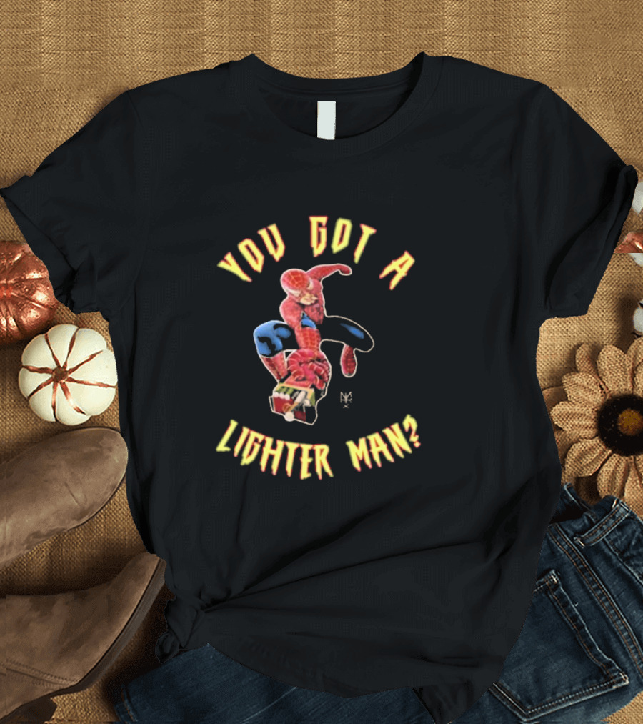 You Got A Lighter Man Spider Character T-Shirt