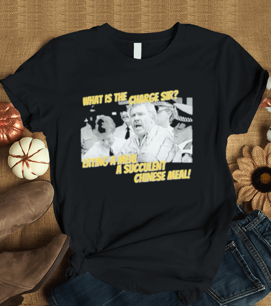 What Is the Charge Sir Eating a Meal A Succulent Chinese Meal T-Shirt