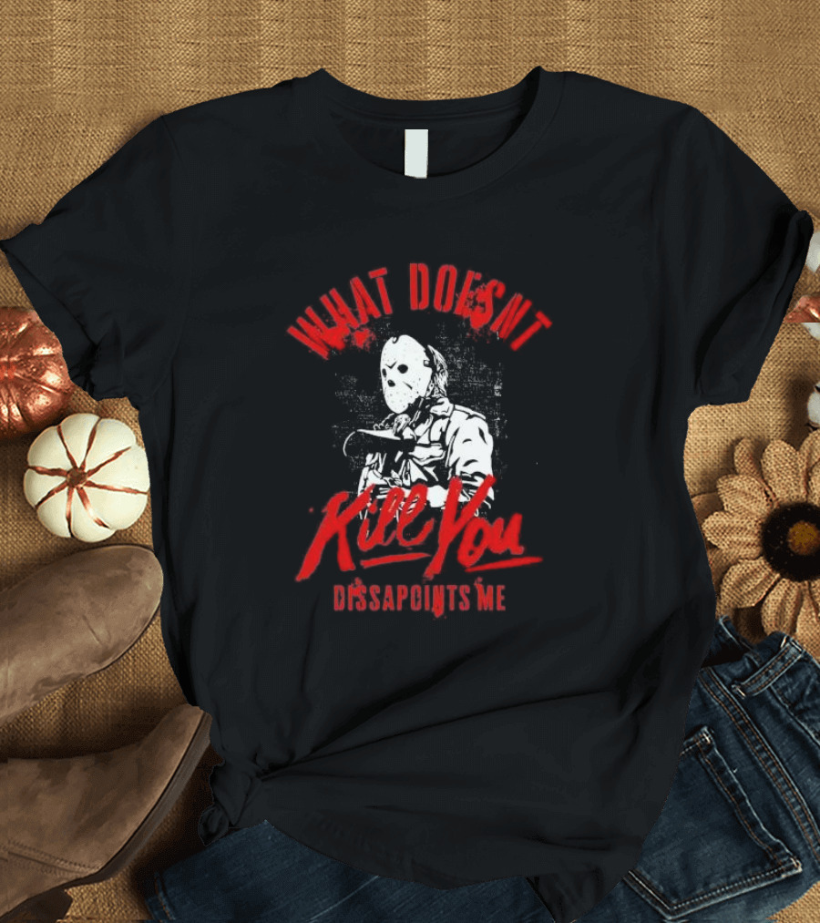Jason Voorhees What Doesn’t Kill You Disappoints Me Halloween Serial Killer T-Shirt