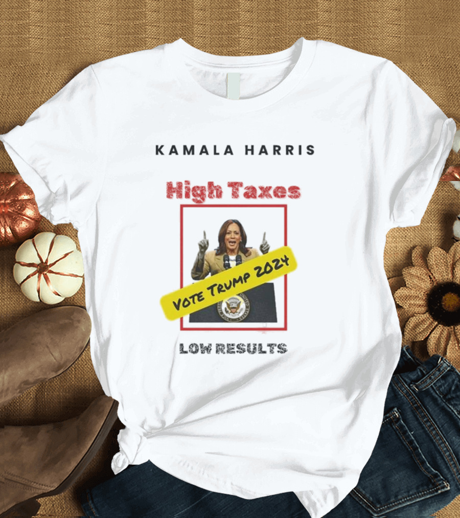 Kamala Harris High Taxes Low Results Vote Trump T-Shirt