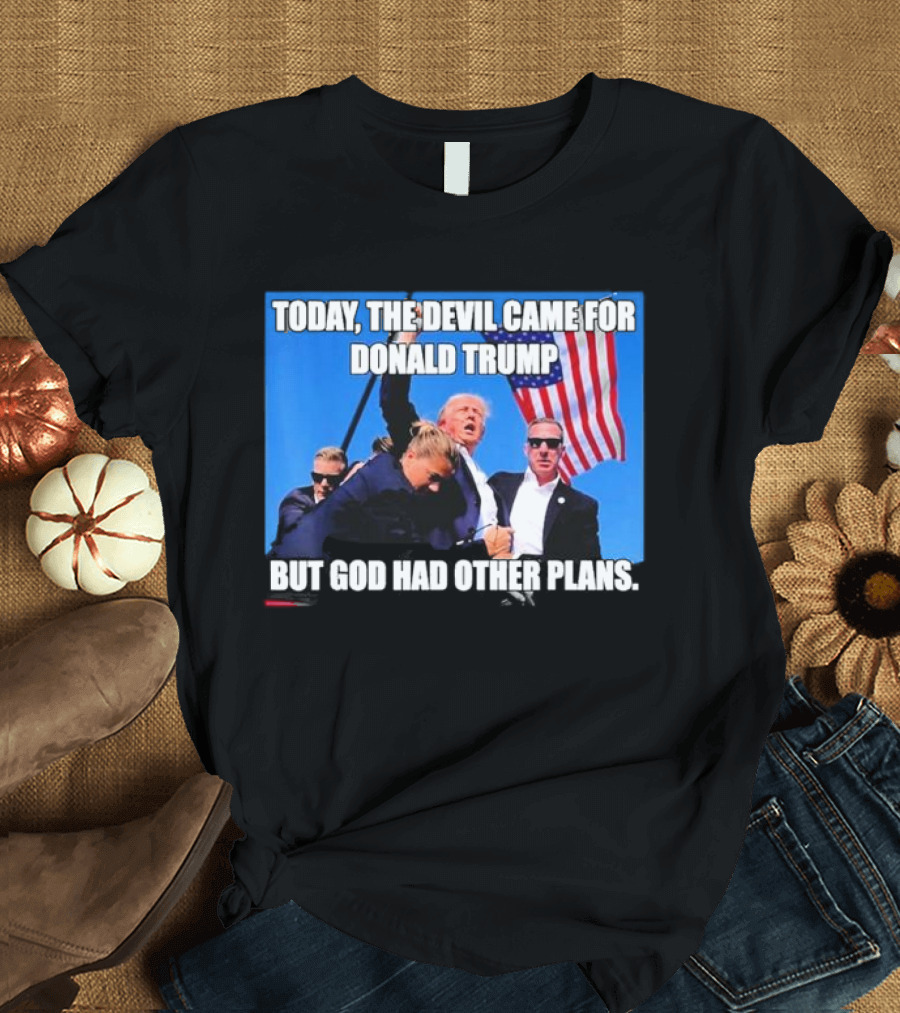 Today The Devil Came For Donald Trump But God Had Other Plans T-Shirt