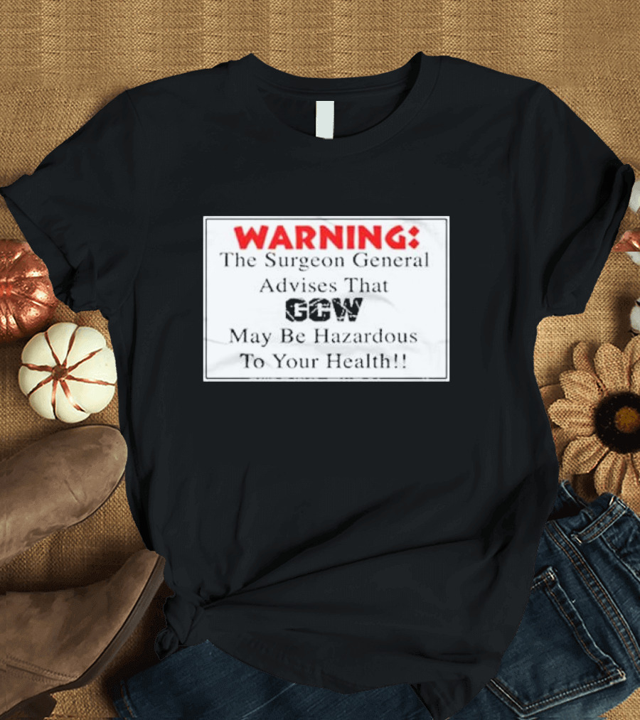Warning The Surgeon General Advises That GCW May Be Hazardous To Your Health T-Shirt