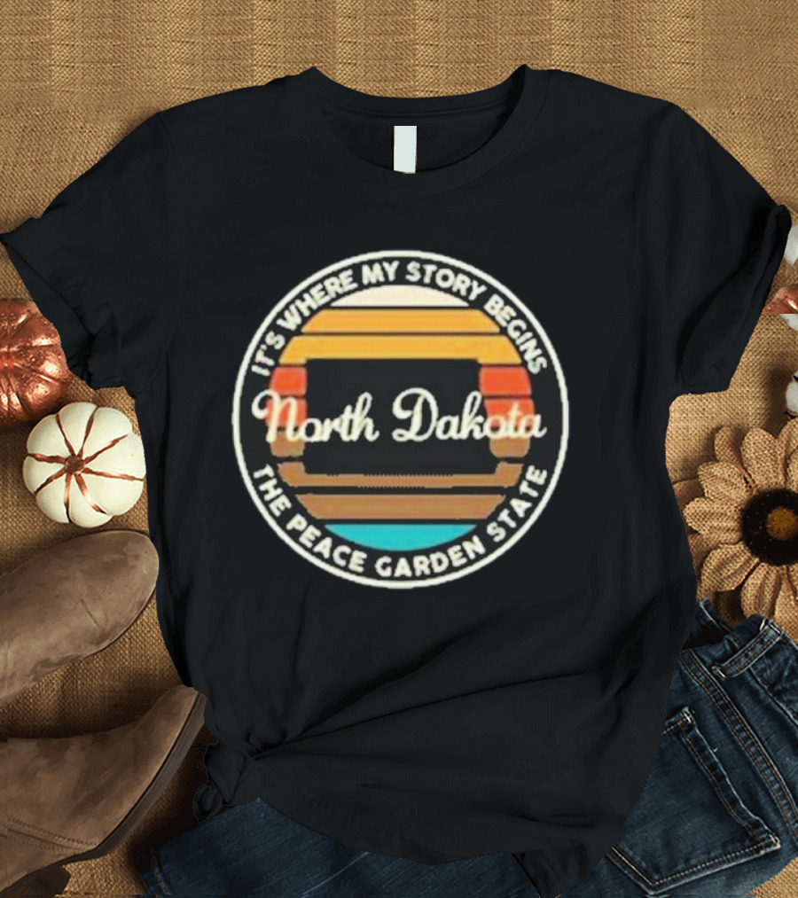 It's Where My Story Begins North Dakota The Peace Garden State T-Shirt