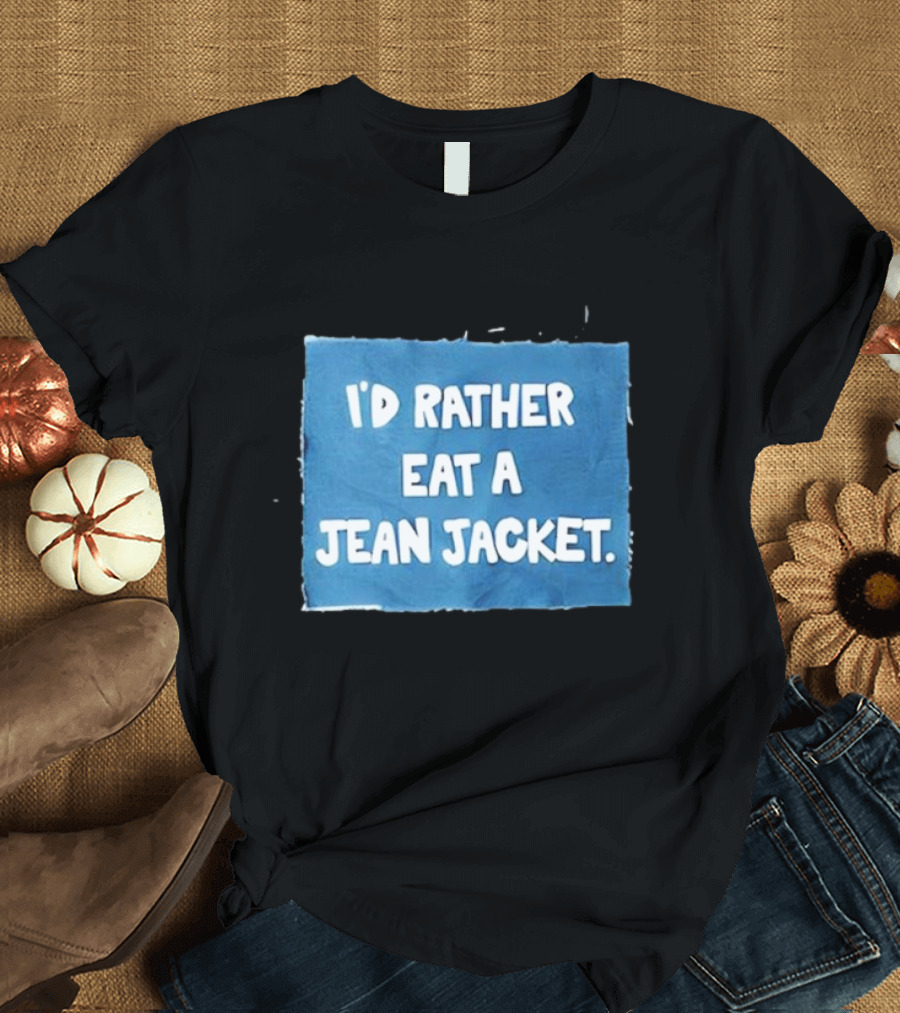 I'd Rather Eat A Jean Jacket T-Shirt