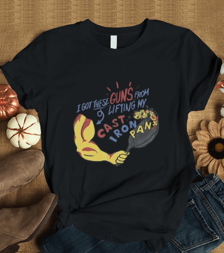 I Got These Guns From Lifting My Cast Iron Pan T-Shirt