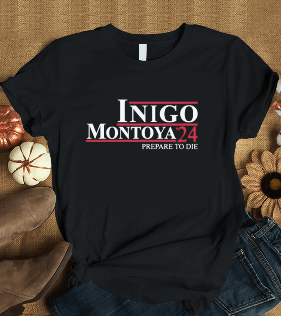 Inigo Montoya '24 Prepare To Die Election Campaign T-Shirt