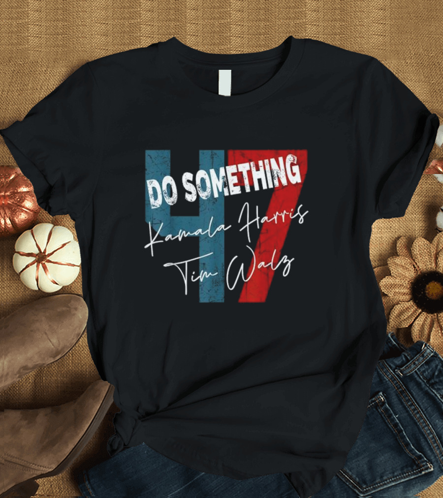 Do Something 47 Kamala Harris Tim Walz T-Shirt