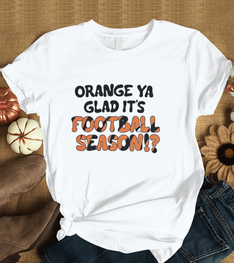 Orange Ya Glad It's Football Season? T-Shirt