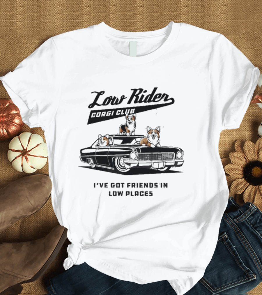 Low Rider Corgi Club I've Got Friends In Low Places Car Scene T-Shirt