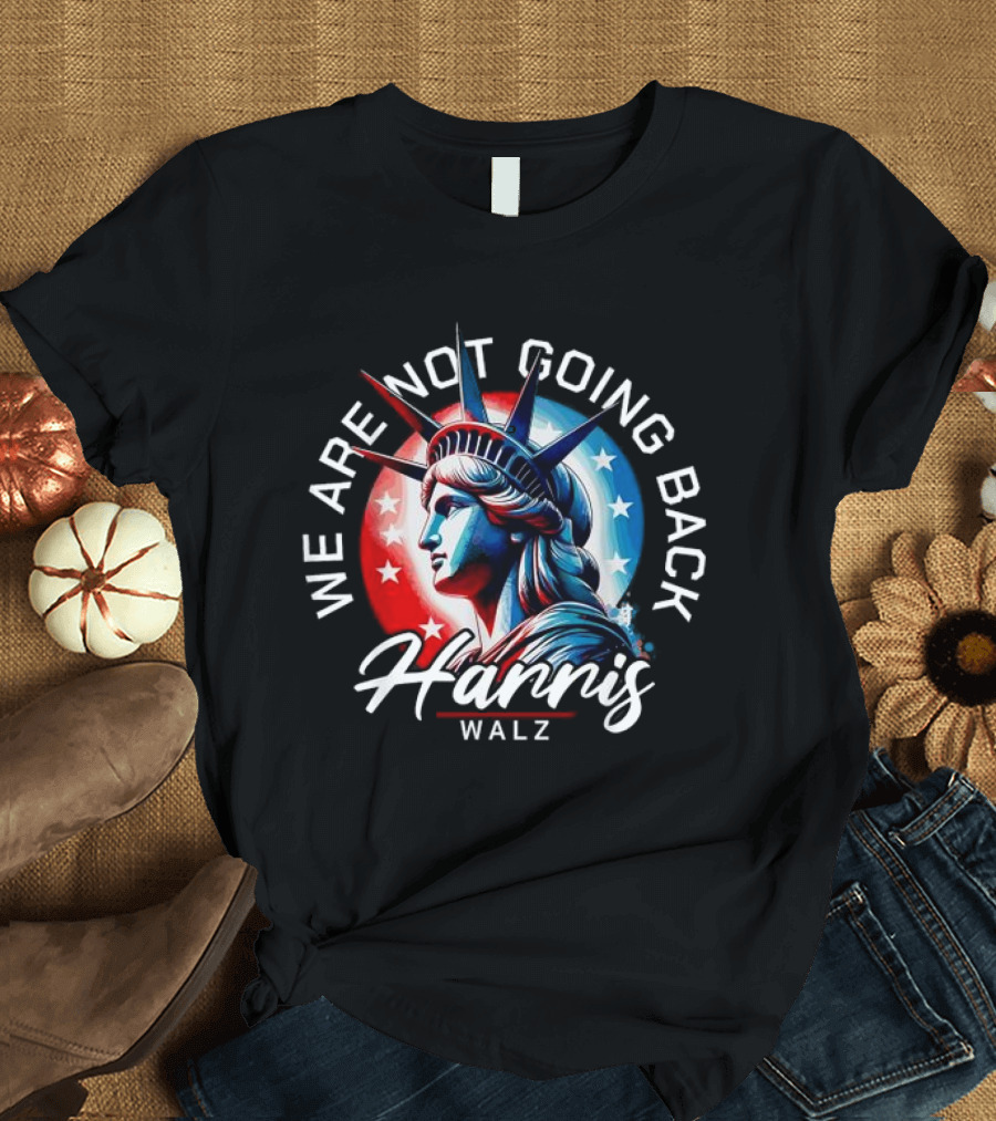 We Are Not Going Back Harris Walz Statue of Liberty Red White Blue Stars T-Shirt