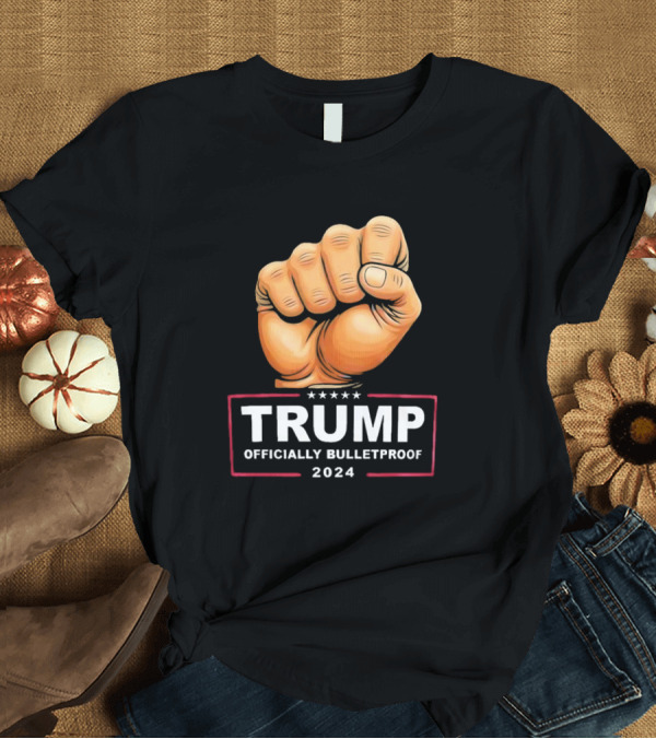 T-Shirt: TRUMP Officially Bulletproof 2024 Fist T-Shirt TRUMP Officially Bulletproof 2024 Fist T-Shirt