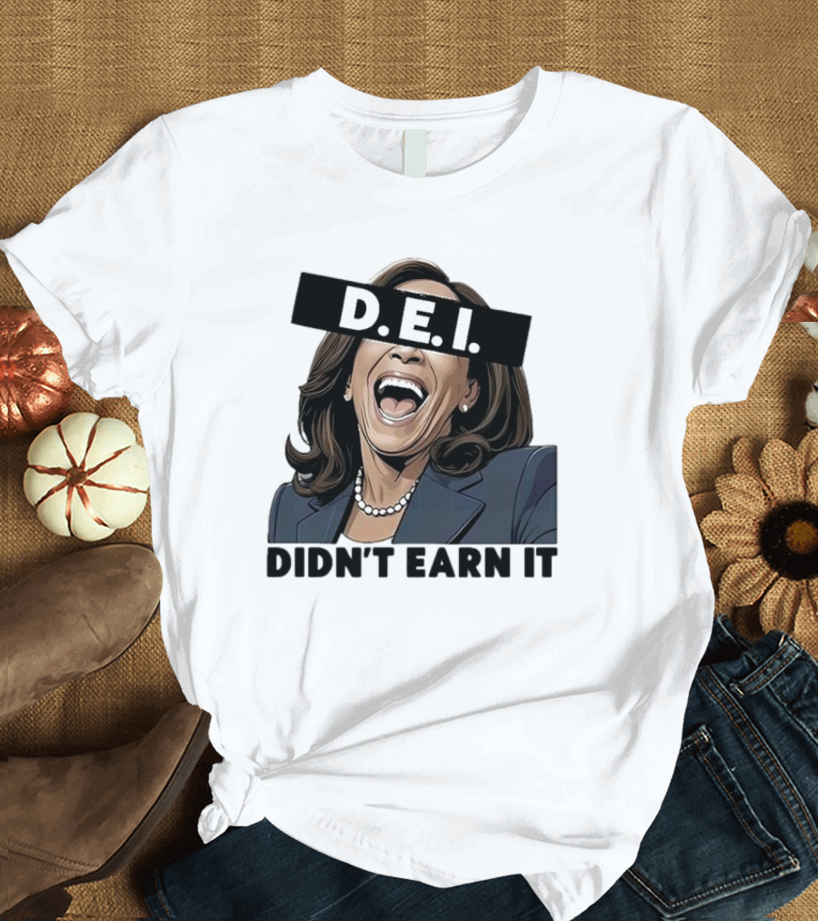 Kamala Harris D.E.I. Didn't Earn It T-Shirt