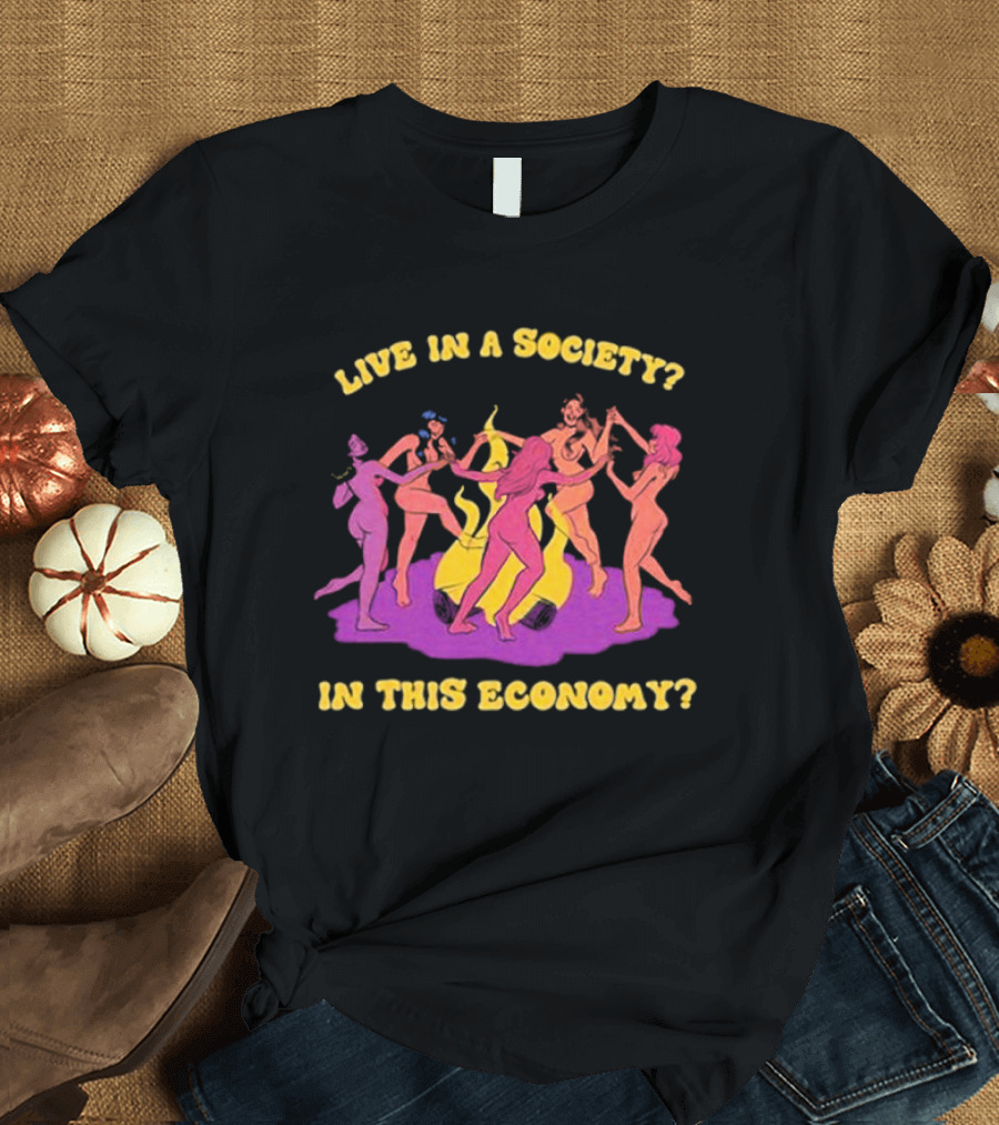 Live In A Society In This Economy Dancing Figures Around Fire T-Shirt