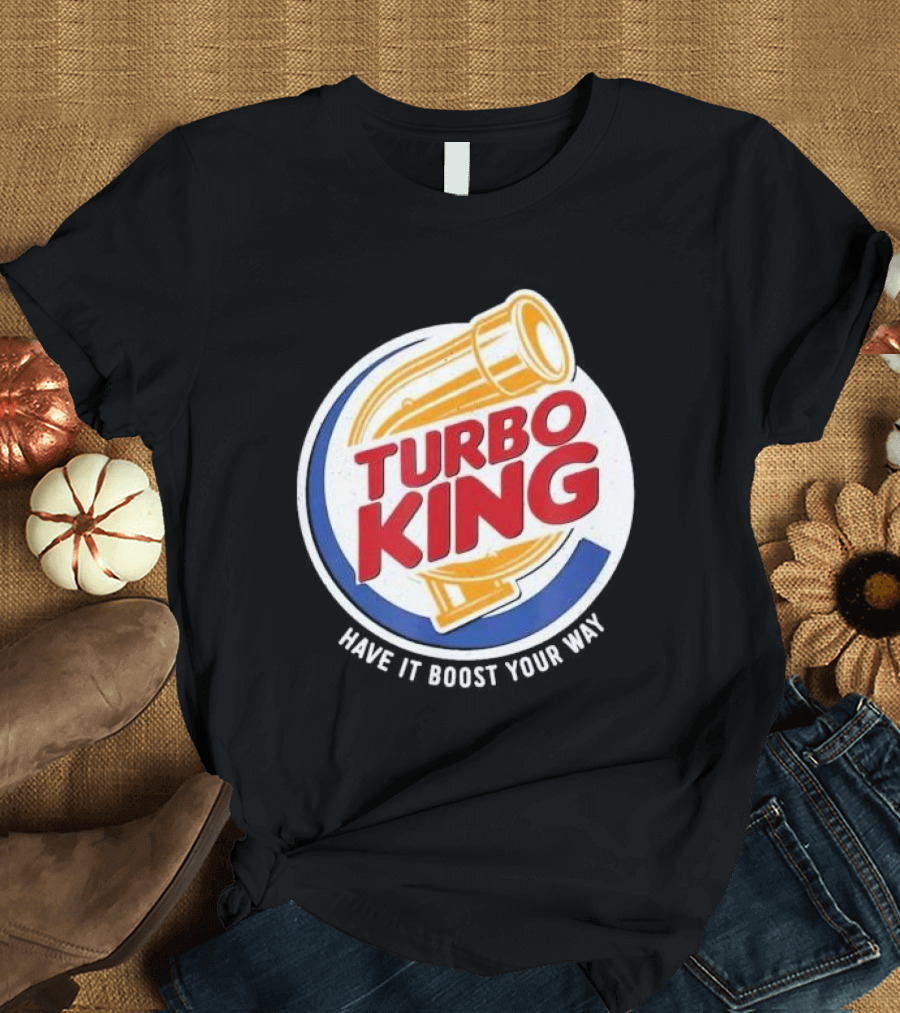 Turbo King Have It Boost Your Way T-Shirt