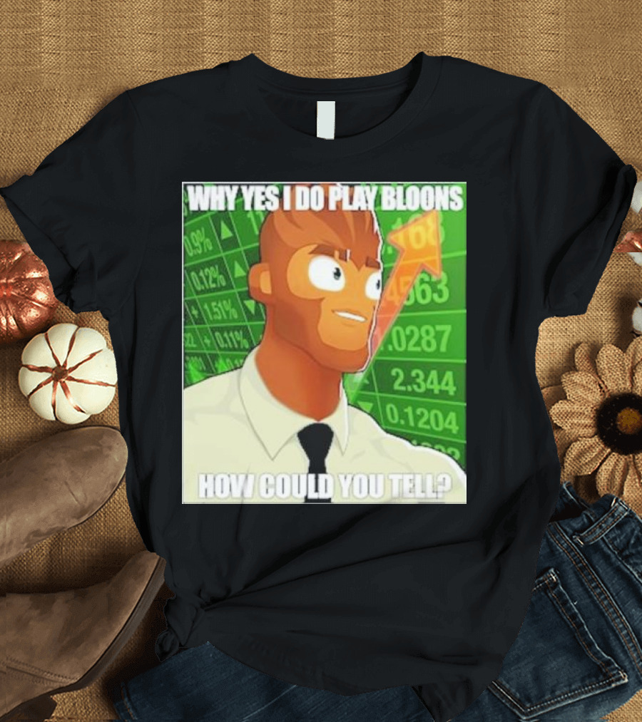 Why Yes I Do Play Bloons How Could You Tell Gigachad Financial Data Background T-Shirt