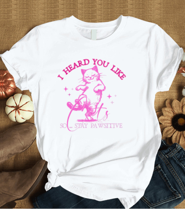 T-Shirt: I Heard You Like Cats So Stay Pawsitive Whimsical Dancing Cat with Stars T-Shirt I Heard You Like Cats So Stay Pawsitive Whimsical Dancing Cat with Stars T-Shirt