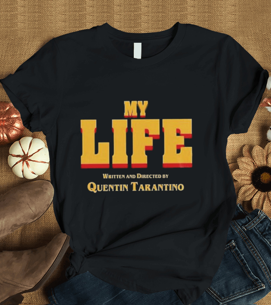 My Life Written And Directed By Quentin Tarantino T-Shirt