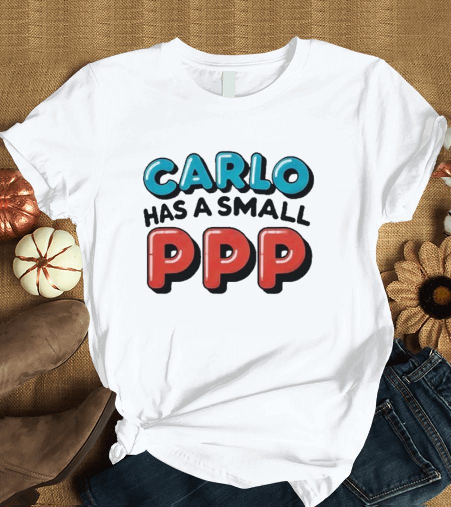 CARLO Has a Small PPP in Bold 3D Text T-Shirt