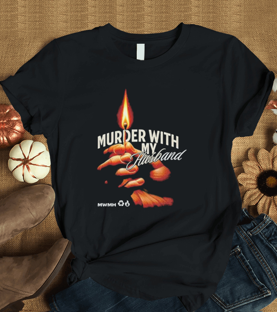 Murder With My Husband MWMH Flame Hand Candle T-Shirt