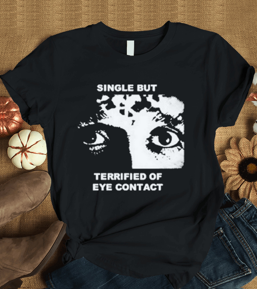 Single But Terrified of Eye Contact Eyes T-Shirt
