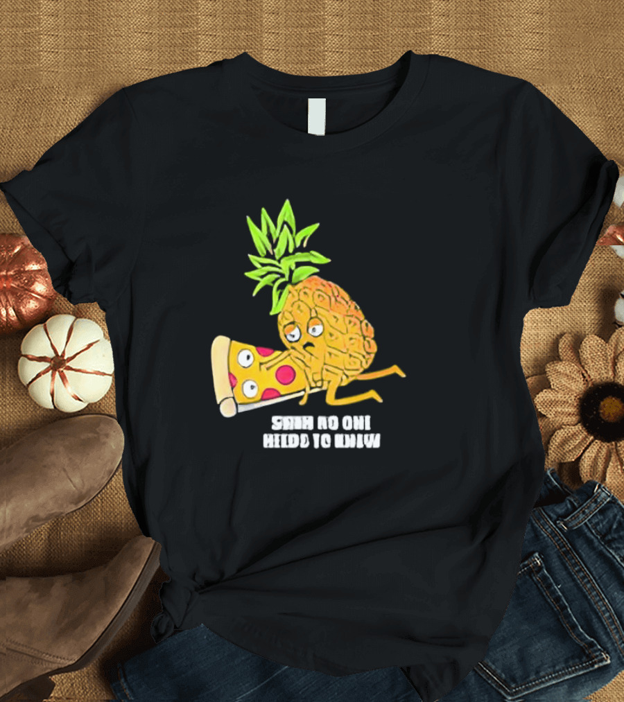 Pineapple Belongs on Pizza Lover No One Needs to Know Pun Meme T-Shirt