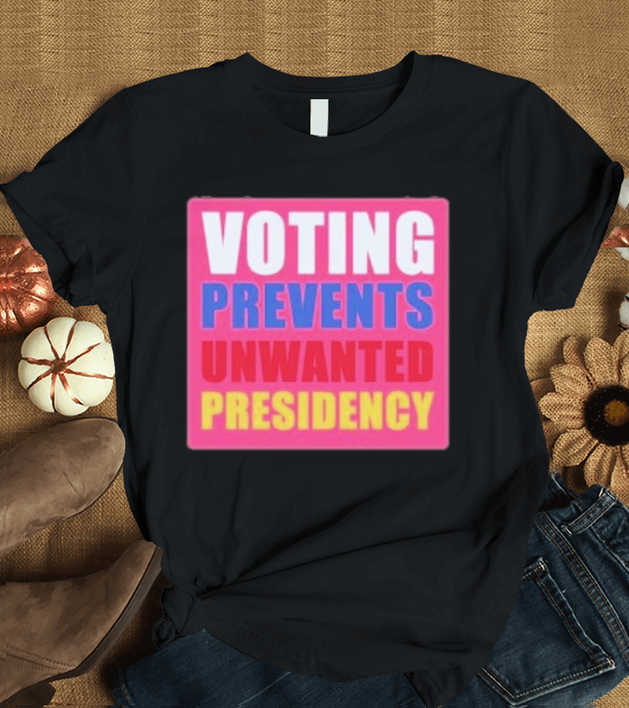 VOTING PREVENTS UNWANTED PRESIDENCY T-Shirt