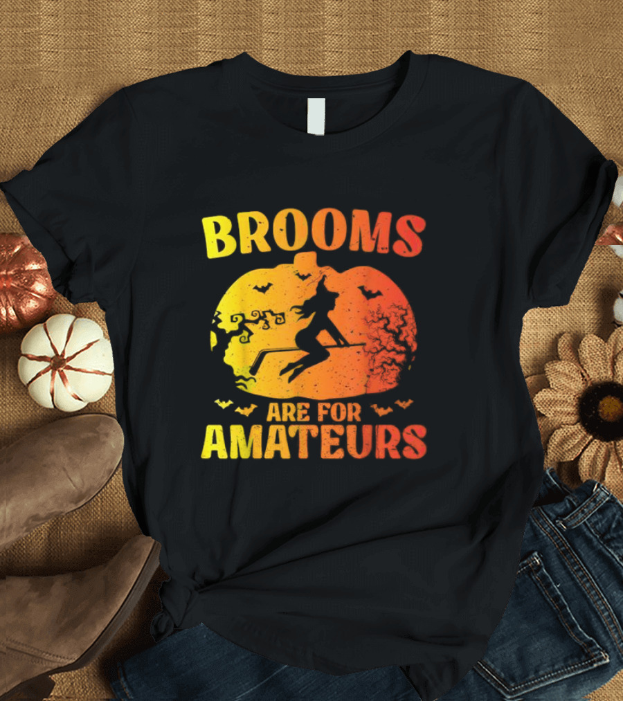Brooms Are For Amateurs Halloween Witch Pumpkin and Bats T-Shirt