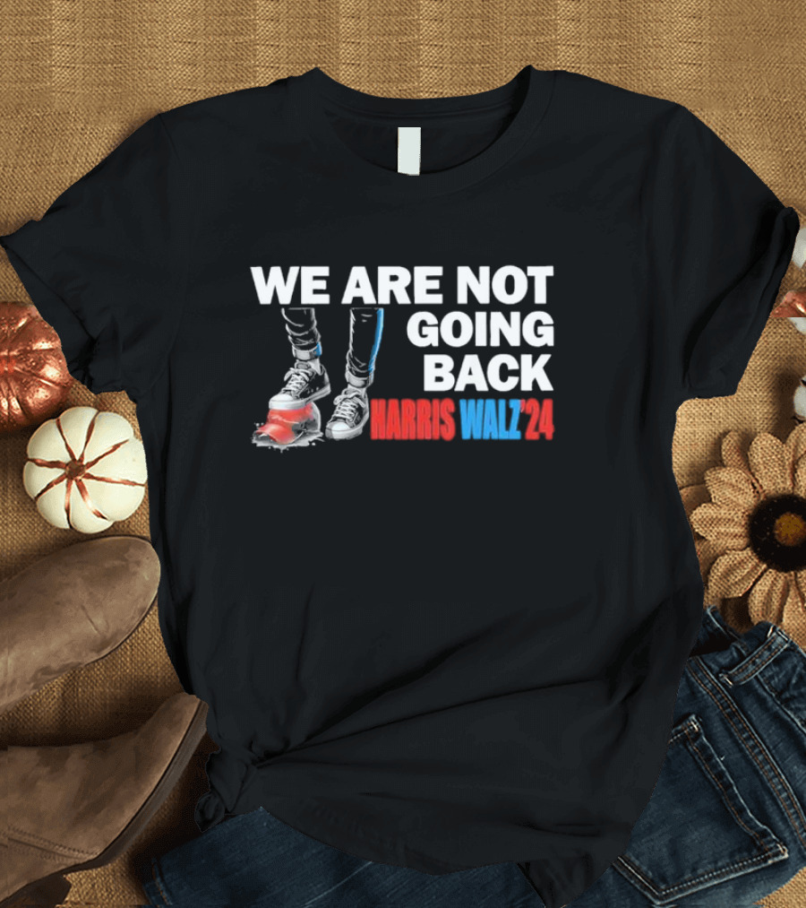 We Are Not Going Back Harris Walz T-Shirt