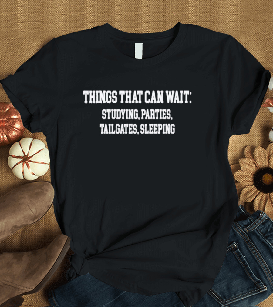 Things That Can Wait Studying Parties Tailgates Sleeping Priorities T-Shirt
