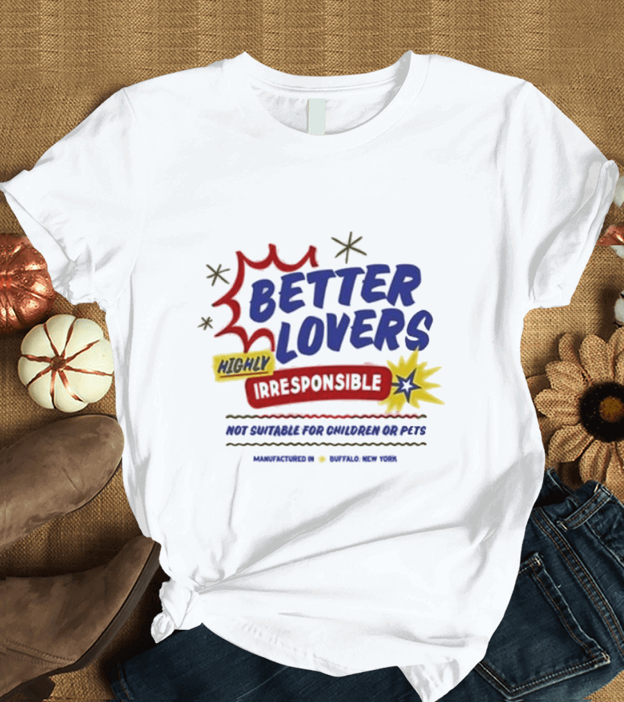 Better Lovers Highly Irresponsible Not Suitable for Children or Pets Buffalo New York T-Shirt