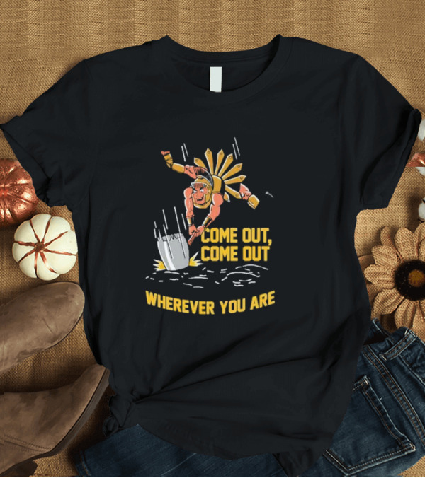 T-Shirt: Come Out Come Out Wherever You Are Warrior with Shovel T-Shirt Come Out Come Out Wherever You Are Warrior with Shovel T-Shirt