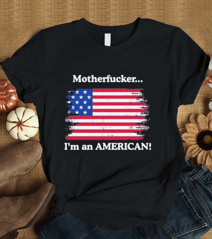 Motherfcker I’m An American Flag Patriotic T-Shirt