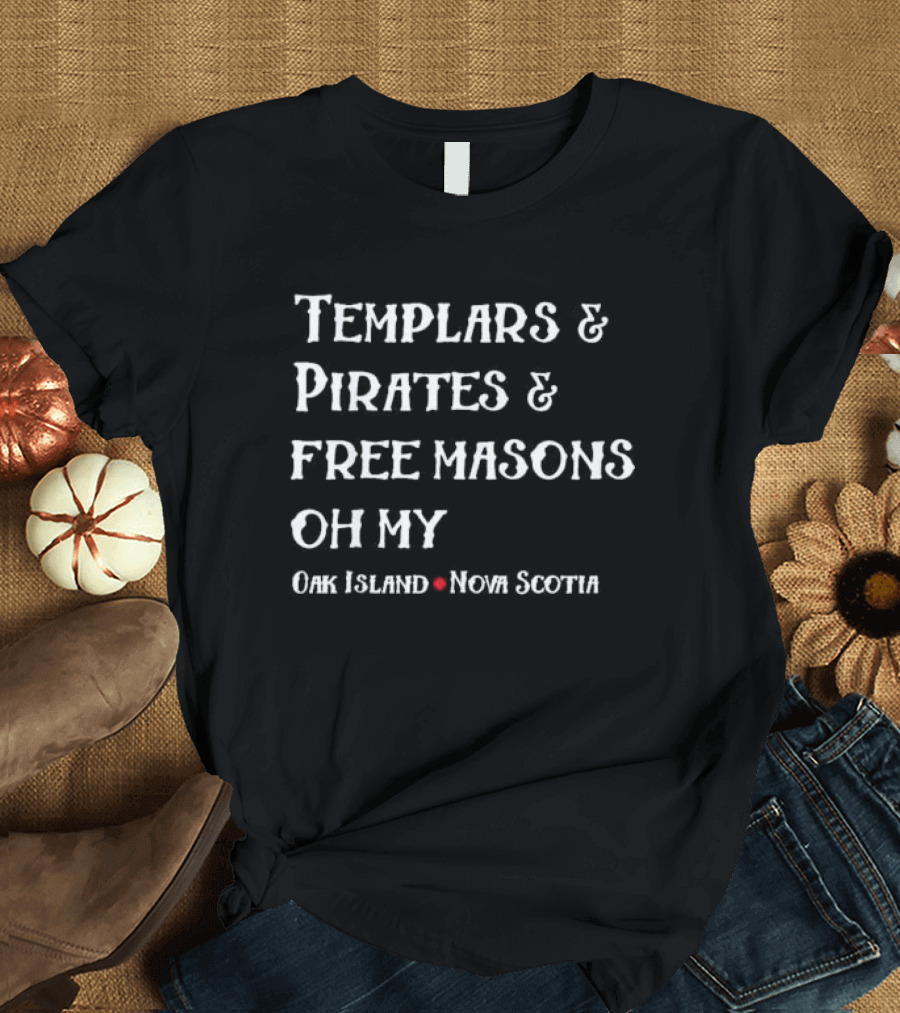 Templars and Pirates and Free Masons Oh My Oak Island Nova Scotia T-Shirt