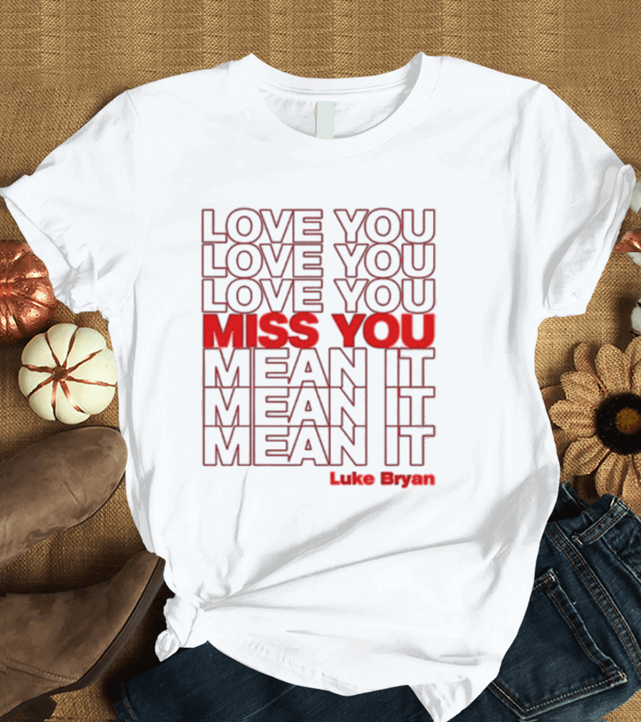 Luke Bryan Love You Miss You Mean It Repeated Text T-Shirt
