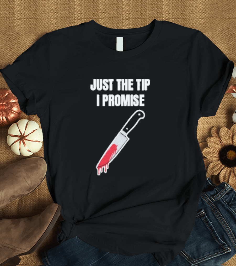 Just The Tip I Promise Knife Humor Geeksoutfit T-Shirt