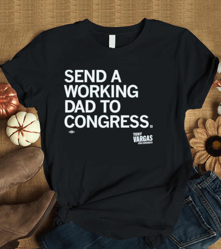 Send A Working Dad To Congress Tony Vargas For Congress T-Shirt