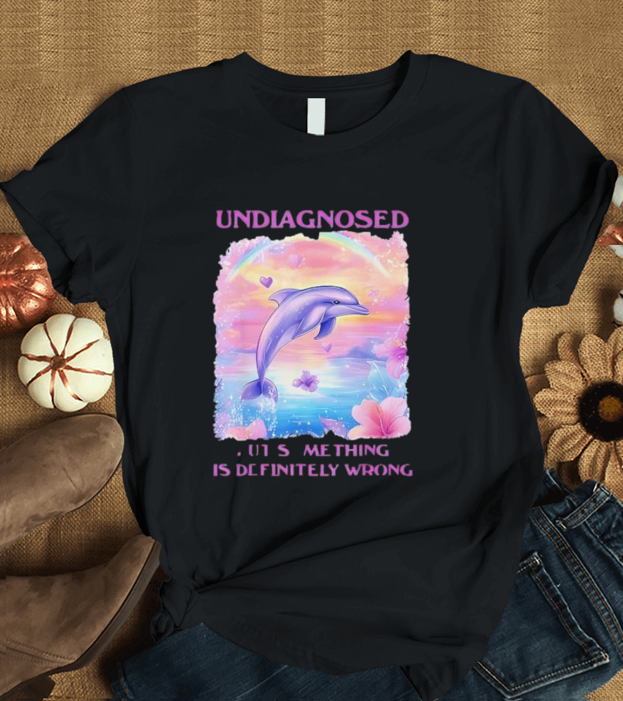 Undiagnosed Something Is Definitely Wrong Dolphin and Flowers Rainbow Hearts T-Shirt
