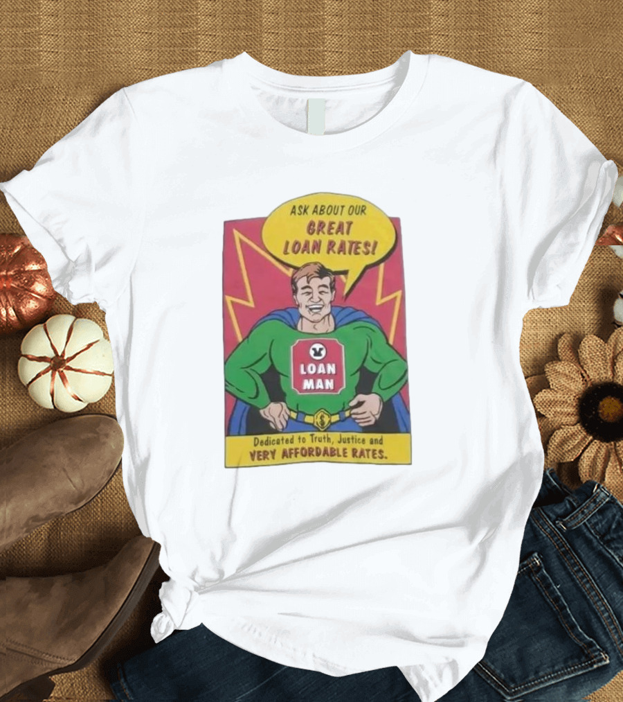 Ask About Our Great Loan Rates Loan Man Superhero Dedicated To Truth Justice And Very Affordable Rates T-Shirt