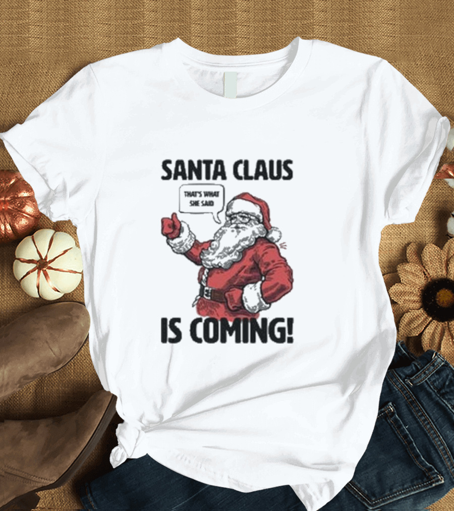 Santa Claus Is Coming That's What She Said Santa T-Shirt