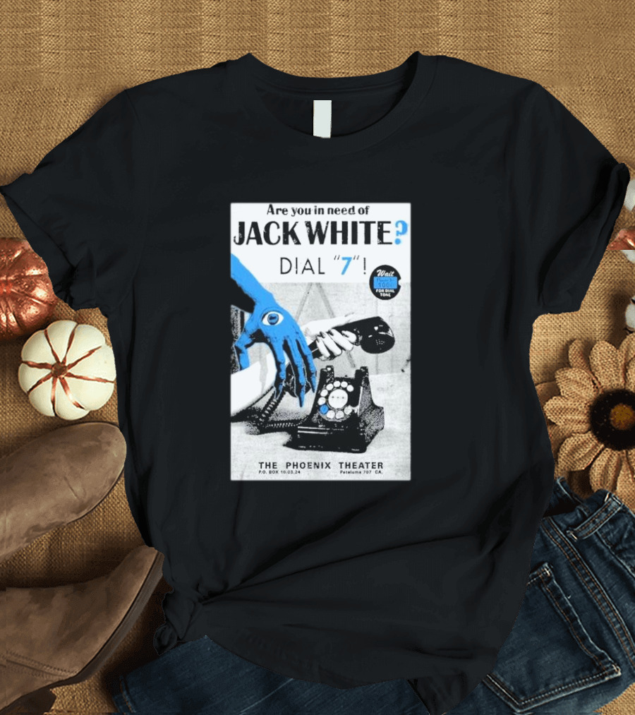 Are You in Need of Jack White Dial 7 Phoenix Theater Oct 03 2024 Petaluma Ca T-Shirt