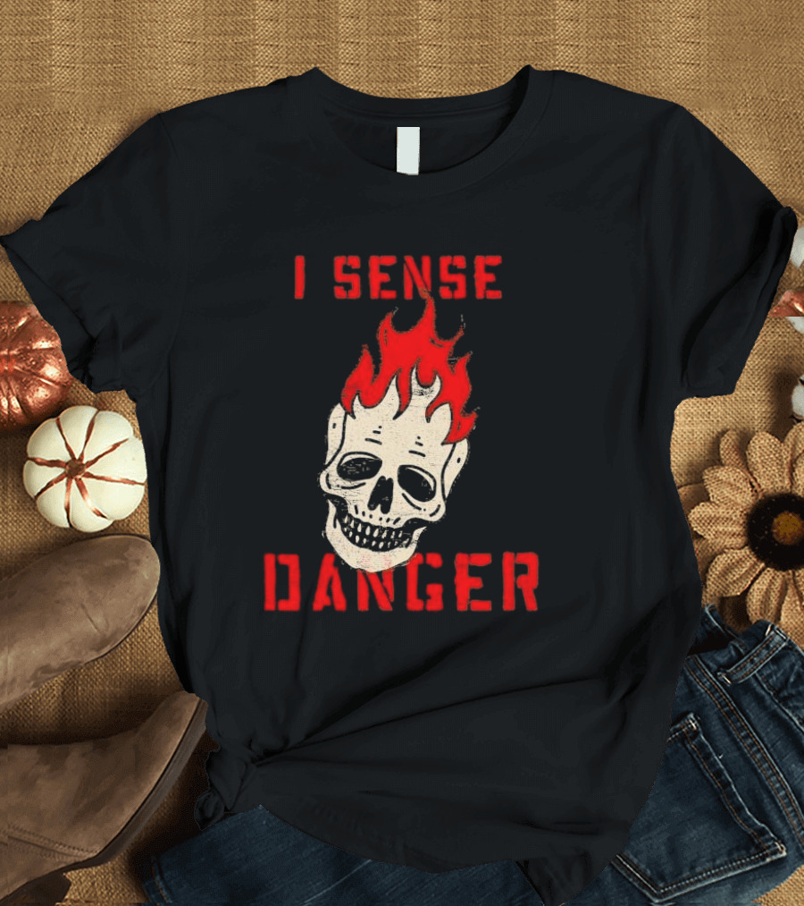 I Sense Danger Skull Fire Flame Warning T-Shirt