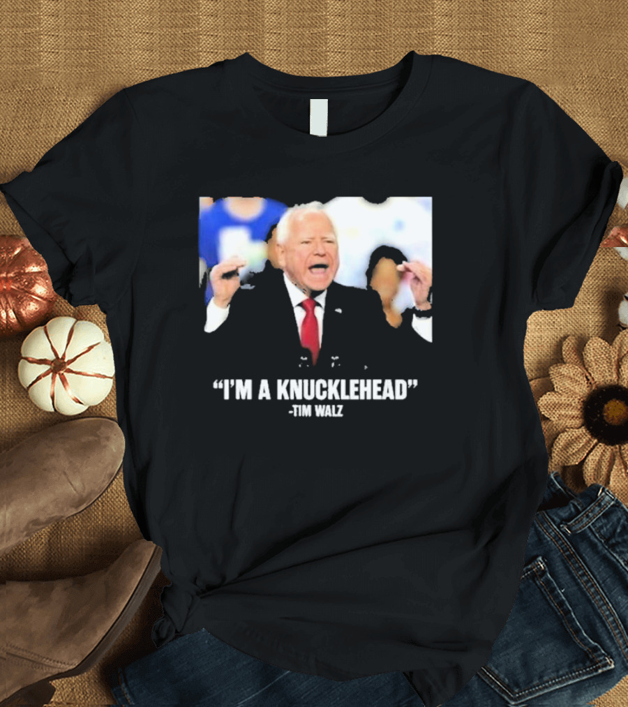 I’m A Knucklehead Quote Tim Walz T-Shirt